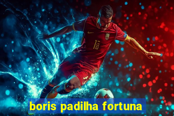 boris padilha fortuna